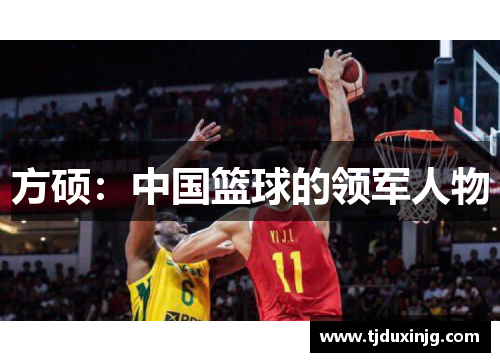 方硕：中国篮球的领军人物
